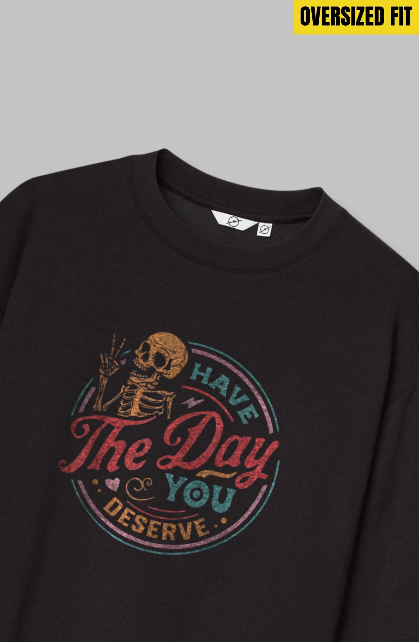 Have The Day You Deserve Oversized T-Shirt