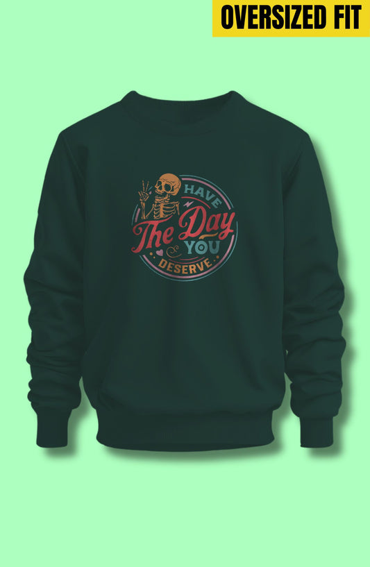 Have The Day You Deserve Oversized Sweatshirt