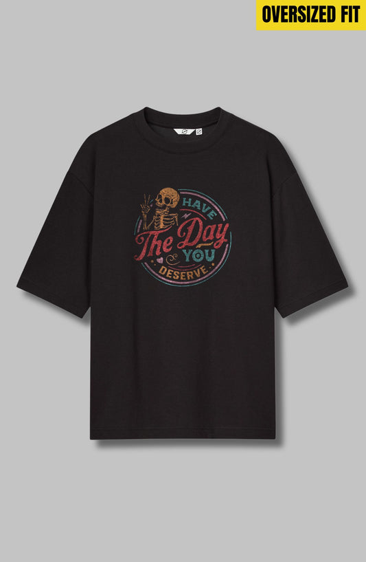 Have The Day You Deserve Oversized T-Shirt