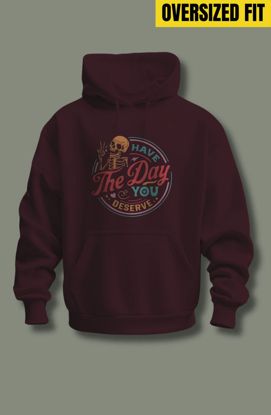 Have The Day You Deserve Oversized Hoodie