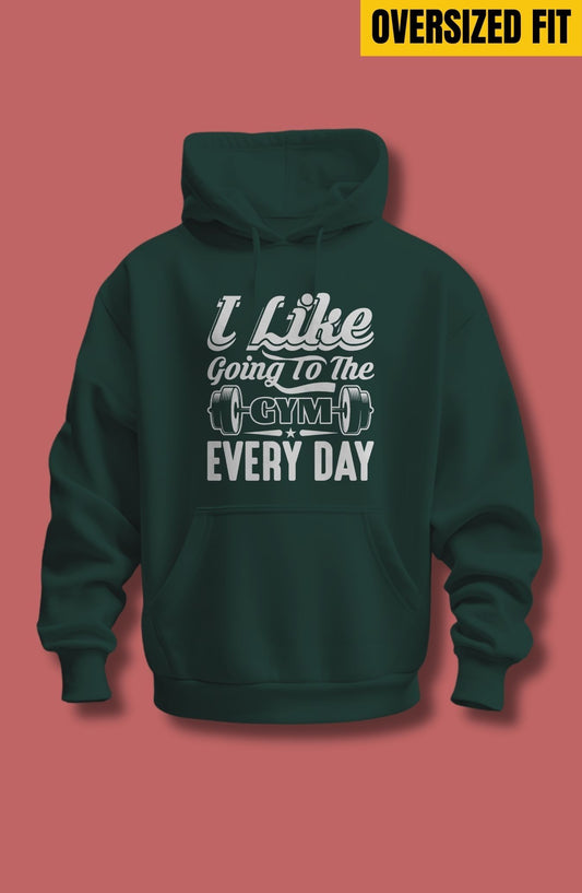 I Like Going To The Gym Every Day - Oversized Hoodie