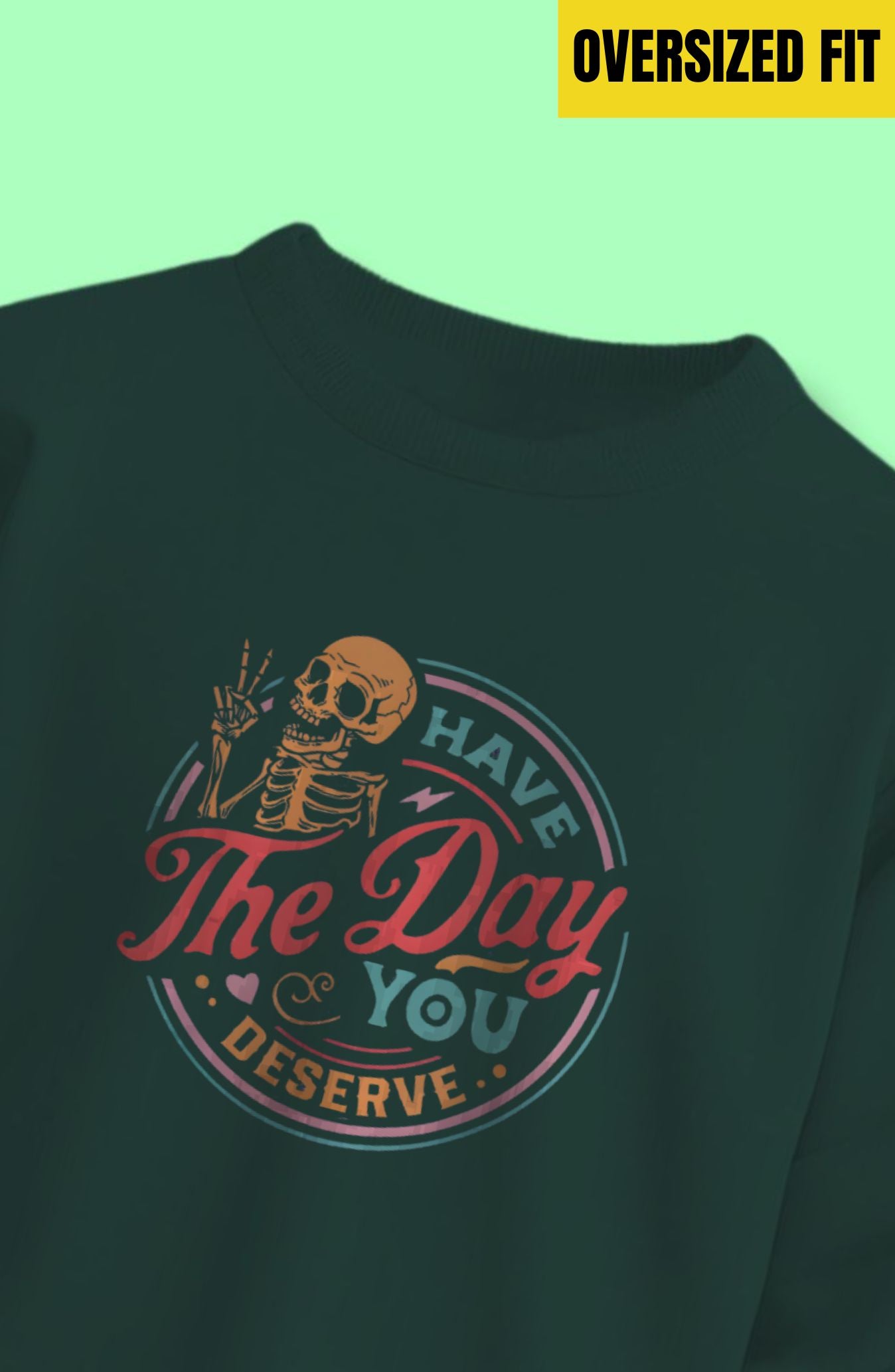 Have The Day You Deserve Oversized Sweatshirt