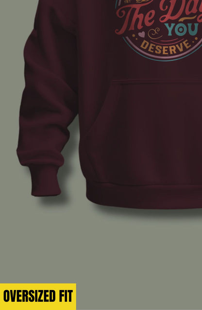 Have The Day You Deserve Oversized Hoodie